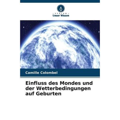 Einfluss des Mondes und der Wetterbedingungen auf Geburten, Taschenbuch von Camille Colombel, Verlag Unser Wissen, 978-620-9-91068-5