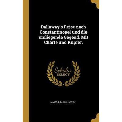 Dallaway's Reise Nach Constantinopel Und Die Umliegende Gegend. Mit Charte Und Kupfer., Gebundene Ausgabe von James B. M. Dallaway, Creative Media