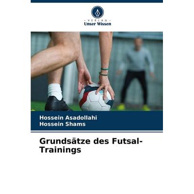 Grundsätze des Futsal-Trainings, Taschenbuch von Hossein Asadollahi,Hossein Shams, Verlag Unser Wissen, 978-620-8-75860-8