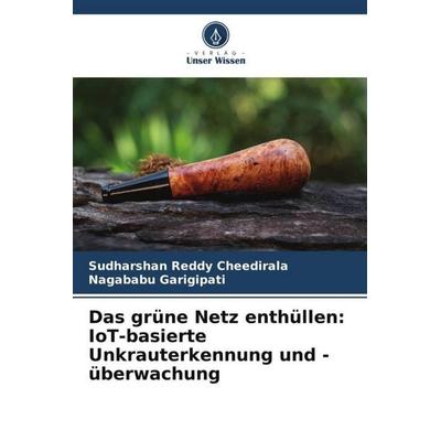 Das grüne Netz enthüllen: IoT-basierte Unkrauterkennung und -überwachung, Taschenbuch von Sudharshan Reddy Cheedirala,Nagababu Garigipati, Verlag