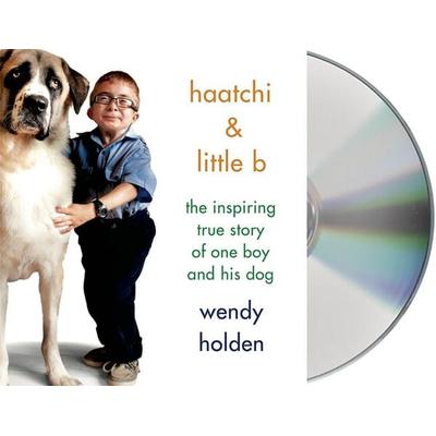 Haatchi & Little B: The Inspiring True Story of One Boy and His Dog - Wendy Holden, CD, 9781427262684