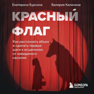 Krasnyy flag. Kak raspoznat abyuz i sdelat pervye shagi k istseleniyu ot nevidimogo nasiliya - Ekaterina Bursina,Valeriya Kalinina, Audio,