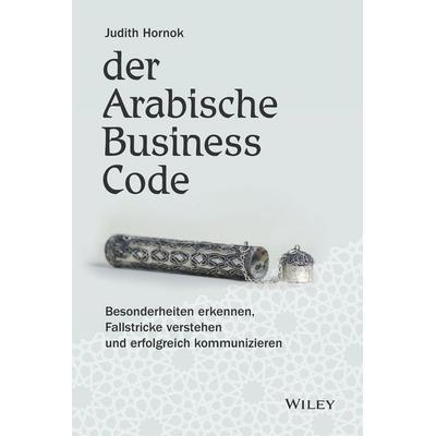 Der Arabische Business Code, Gebundene Ausgabe von Judith Hornok, Wiley-VCH, 978-3-527-50969-0