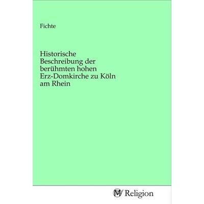 Historische Beschreibung der berühmten hohen Erz-Domkirche zu Köln am Rhein, Taschenbuch von , MV-Religion, 978-3-96881-484-1