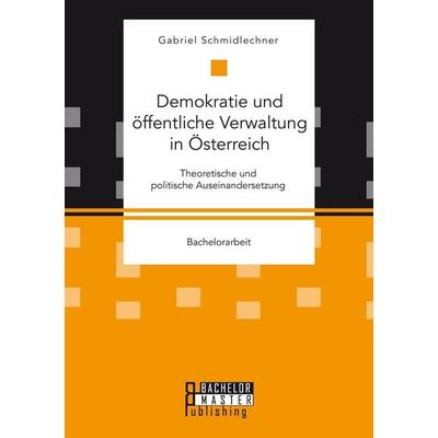 Demokratie und öffentliche Verwaltung in Österreich: Theoretische und politische Auseinandersetzung, Taschenbuch von Gabriel Schmidlechner, Bachelor +