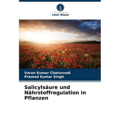 Salicylsäure und Nährstoffregulation in Pflanzen, Taschenbuch von Varun Kumar Chaturvedi,Pramod Kumar Singh, Verlag Unser Wissen, 978-620-9-13803-4