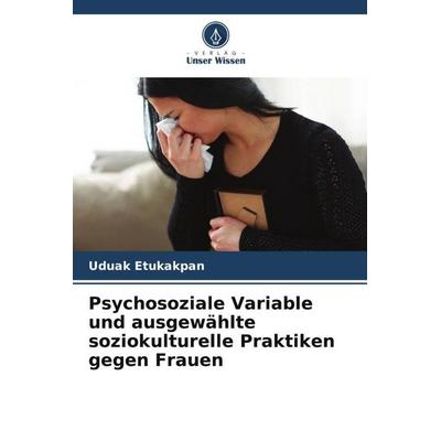 Psychosoziale Variable und ausgewählte soziokulturelle Praktiken gegen Frauen, Taschenbuch von Uduak Etukakpan, Verlag Unser Wissen, 978-620-6-43329-3