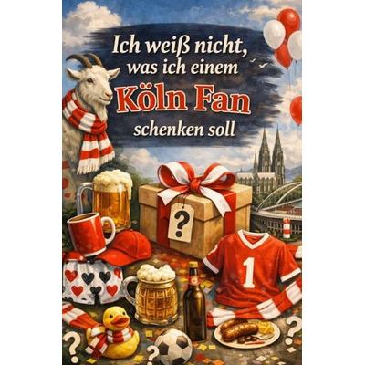 Ich weiß nicht, was ich einem Köln Fan schenken soll, Taschenbuch von B. Meyer, Epubli, 978-3-565-55049-4