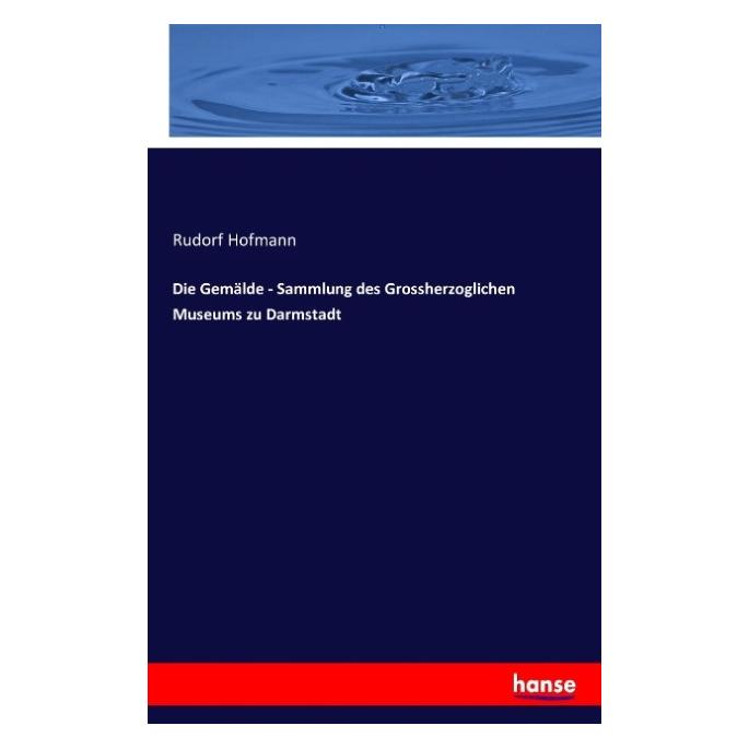 Hansebooks Die Gemälde - Sammlung des Grossherzoglichen Museums zu Darmstadt (Deutsch, Rudorf Hofmann) (55844945)