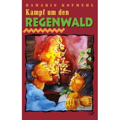 Kampf um den Regenwald, Taschenbuch von Damaris Kofmehl, BoD – Books on Demand, 978-3-7693-2774-8