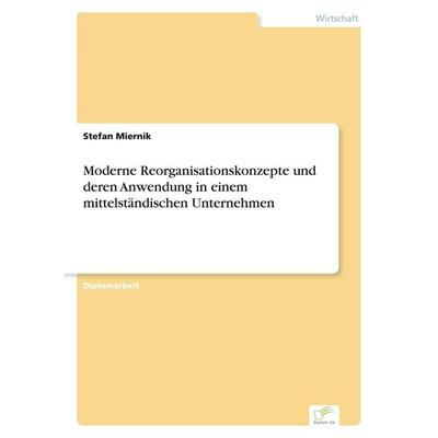 Moderne Reorganisationskonzepte und deren Anwendung in einem mittelständischen Unternehmen, Taschenbuch von Stefan Miernik, GRIN, 978-3-8386-3752-5