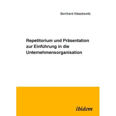 Repetitorium und Präsentation zur Einführung in die Unternehmensorganisation, Gebundene Ausgabe von Bernhard Waszkewitz, Ibidem, 978-3-89821-630-2