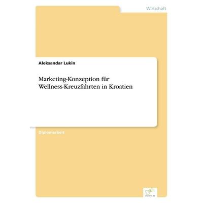 Marketing-Konzeption für Wellness-Kreuzfahrten in Kroatien, Taschenbuch von Aleksandar Lukin, GRIN, 978-3-8386-6568-9