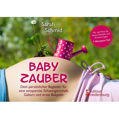 Babyzauber - Dein persönlicher Begleiter für eine entspannte Schwangerschaft, Geburt und erste Babyzeit, Taschenbuch von Sarah Schmid, Edition