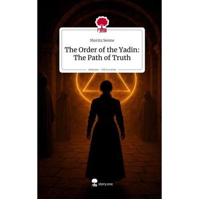 The Order of the Yadin: The Path of Truth. Life is a Story - story.one, Gebundene Ausgabe von Moritz Senne, Storylution, 978-3-7115-9907-0
