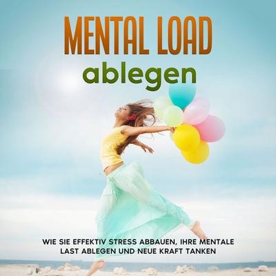 Mental Load ablegen: Wie Sie effektiv Stress abbauen, Ihre mentale Last ablegen und neue Kraft tanken - Hannah Robbe, Audio, 9783969309766