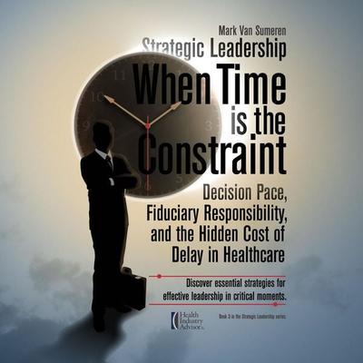Strategic Leadership When Time Is the Constraint - Mark van Sumeren, Audio, 9780997740387