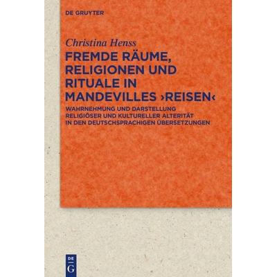 Fremde Räume, Religionen und Rituale in Mandevilles ›Reisen‹, Gebundene Ausgabe von Christina Henss, De Gruyter, 978-3-11-053752-9