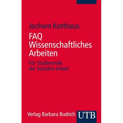 FAQ Wissenschaftliches Arbeiten, Taschenbuch von Jochem Kotthaus, Utb GmbH, 978-3-8252-4137-7