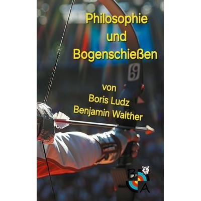 Philosophie und Bogenschießen, Taschenbuch von Boris Ludz, BoD – Books on Demand, 978-3-695-74685-9