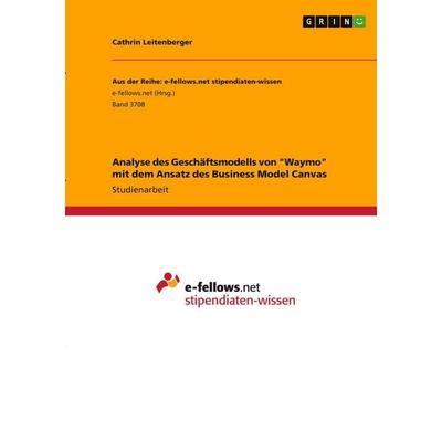Analyse des Geschäftsmodells von 'Waymo' mit dem Ansatz des Business Model Canvas, Taschenbuch von Cathrin Leitenberger, GRIN, 978-3-346-34375-8