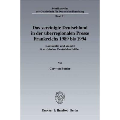 Das vereinigte Deutschland in der überregionalen Presse Frankreichs 1989 bis 1994., Taschenbuch von Cary Buttlar, Duncker & Humblot, 978-3-428-12081-9