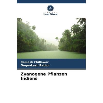 Zyanogene Pflanzen Indiens, Taschenbuch von Ramesh Chillawar,Omprakash Rathor, Verlag Unser Wissen, 978-620-5-26996-1