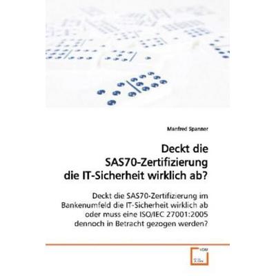 Spanner, M: Deckt die SAS70-Zertifizierung die IT-Sicherheit, Taschenbuch von Manfred Spanner, VDM, 978-3-639-12786-7