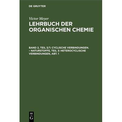 Cyclische Verbindungen. – Naturstoffe, Teil 3: Heterocyclische Verbindungen, Abt. 1, Gebundene Ausgabe von Victor Meyer, De Gruyter, 978-3-11-243641-7