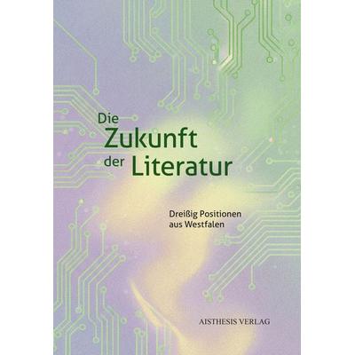Die Zukunft der Literatur, Taschenbuch von , Aisthesis, 978-3-8498-2158-6