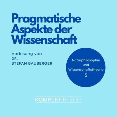 Naturphilosophie und Wissenschaftstheorie: 05 Pragmatische Aspekte der Wissenschaft - Stefan Bauberger, Audio, 4056198041895