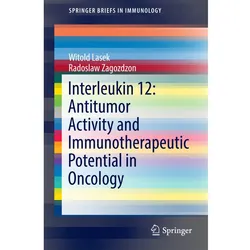 Interleukin 12: Antitumor Activity and Immunotherapeutic Potential in Oncology, Fachbücher von Radoslaw Zagozdzon, Witold Lasek