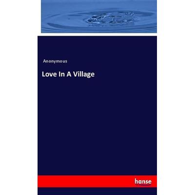Love In A Village, Taschenbuch von Anonymous, Hansebooks, 978-3-337-98929-3