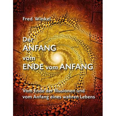 Der Anfang vom Ende vom Anfang, Taschenbuch von Fred Winkel, BoD – Books on Demand, 978-3-695-18539-9