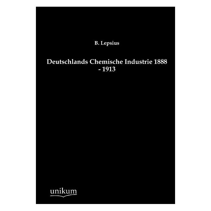 Unikum Deutschlands Chemische Industrie 1888 - 1913 (Deutsch, Softcover, B. Lepsius) (55496697)