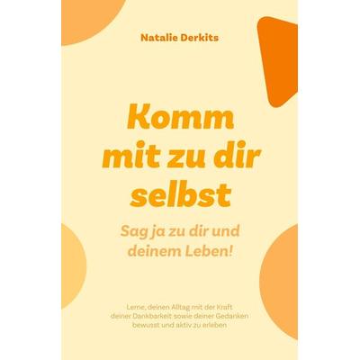 Komm mit zu dir selbst. Sag ja zu dir und deinem Leben!, Taschenbuch von Natalie Derkits, Tolino Media