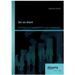 Sex als Arbeit: Prostitution als Tätigkeit im Sinne des Arbeitsrechts, Fachbücher von Bernhard Pichler