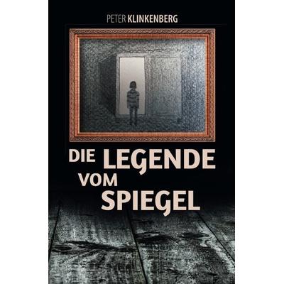 Die Legende vom Spiegel, Taschenbuch von Peter Klinkenberg, Epubli, 978-3-7541-0534-4