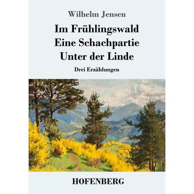 Im Frühlingswald / Eine Schachpartie / Unter der Linde, Taschenbuch von Wilhelm Jensen, Hofenberg, 978-3-7437-2600-0