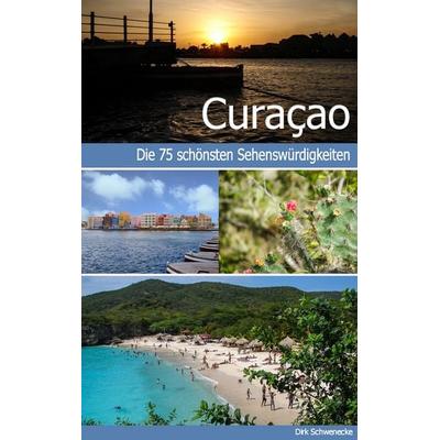 Curaçao - Reiseführer mit den 75 schönsten Sehenswürdigkeiten der traumhaften Karibikinsel, Taschenbuch von Dirk Schwenecke, BoD – Books on Demand,