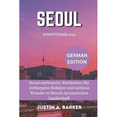 Seoul Reiseführer 2024, Taschenbuch von Justin A. Barker, Independently Published