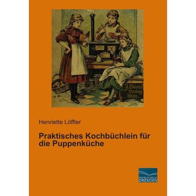 Praktisches Kochbüchlein für die Puppenküche, Taschenbuch von Henriette Löffler, Fachbuchverlag Dresden, 978-3-95692-573-3