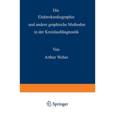 Die Elektrokardiographie und andere graphische Methoden in der Kreislaufdiagnostik, Taschenbuch von Arthur Weber, Springer Berlin, 978-3-540-01360-0