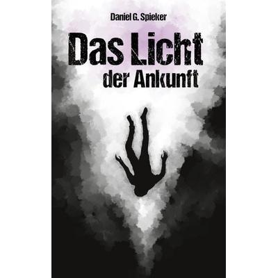 Das Licht der Ankunft, Taschenbuch von Daniel Spieker, BoD – Books on Demand, 978-3-7519-4995-8