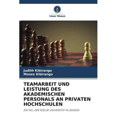 TEAMARBEIT UND LEISTUNG DES AKADEMISCHEN PERSONALS AN PRIVATEN HOCHSCHULEN, Taschenbuch von Judith Kibirango,Moses Kibirango, Verlag Unser Wissen,