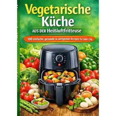 Vegetarische Küche aus der Heißluftfritteuse, Taschenbuch von Julia Brenner, Epubli, 978-3-565-13625-4