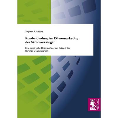 Kundenbindung im Ethnomarketing der Stromversorger, Taschenbuch von Stephan R. Lüdtke, Josef Eul Verlag, 978-3-89936-816-1