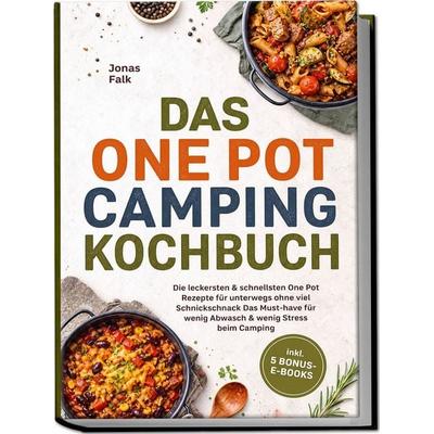 Das One Pot Camping Kochbuch: Die leckersten & schnellsten One Pot Rezepte für unterwegs ohne viel Schnickschnack - Das Must-have für wenig Abwasch &