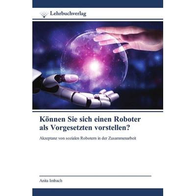 Können Sie sich einen Roboter als Vorgesetzten vorstellen?, Taschenbuch von Anita Imbach, Lehrbuchverlag, 978-620-2-49018-4