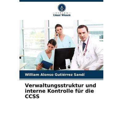 Verwaltungsstruktur und interne Kontrolle für die CCSS, Taschenbuch von William Alonso Gutiérrez Sandí, Verlag Unser Wissen, 978-620-4-88854-5